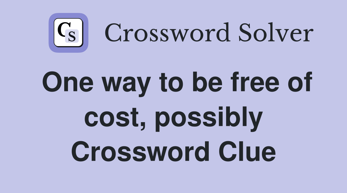 One way to be free of cost, possibly Crossword Clue Answers